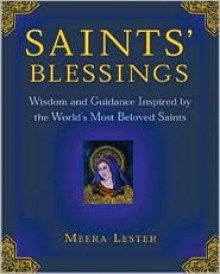 Saints' Blessings: Wisdom and Guidance Inspired by the World's Most Beloved Saints - Meera Lester