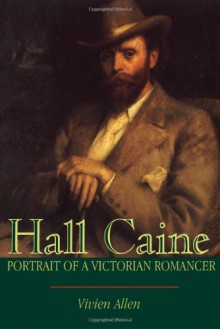 Hall Caine: Portrait of a Victorian Romancer - Vivien Allen