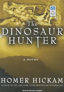 The Dinosaur Hunter: A Novel - Homer Hickam, Michael Kramer