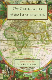 The Geography of the Imagination - Guy Davenport