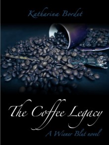 The Coffee Legacy (A Wiener Blut Novel) - Katharina Bordet, Mick Bordet