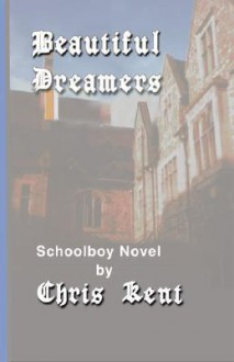 Beautiful Dreamers: Schoolboy Novel - Chris Kent