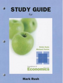 Study Guide for Foundations of Economics - Robin Bade, Michael Parkin