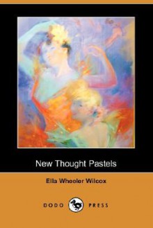 New Thought Pastels - Ella Wheeler Wilcox