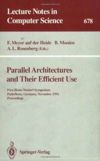 Parallel Architectures and Their Efficient Use: First Heinz Nixdorf Symposium, Paderborn, Germany, November 11-13, 1992. Proceedings (Lecture Notes in Computer Science) - Friedhelm Meyer auf der Heide, Burkhard Monien, Arnold L. Rosenberg