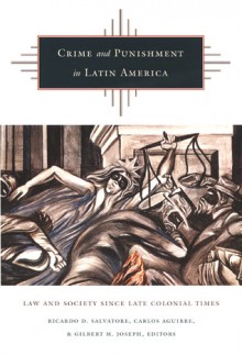 Crime and Punishment in Latin America: Law and Society Since Late Colonial Times - Ricardo D. Salvatore, Carlos Aguirre, G.M. Joseph, Gilbert M. Joseph