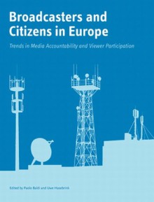 Broadcasters and Citizens in Europe: Trends in Media Accountability and Viewer Participation - Paolo Baldi, Uwe Hasebrink