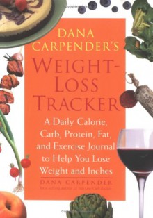 Dana Carpender's Weight-Loss Tracker: A Daily Calorie, Carb, Protein, Fat, and Exercise Journal to Help You Lose Weight and Inches - Dana Carpender