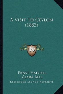 A Visit to Ceylon (1883) - Ernst Haeckel, Clara Bell