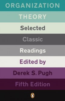 Organization Theory: Selected Classic Readings - Derek S. Pugh