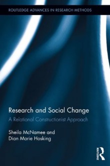 Research and Social Change: A Relational Constructionist Approach (Routledge Advances in Research Methods) - Sheila McNamee, Dian Marie Hosking