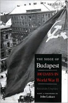 The Siege of Budapest: One Hundred Days in World War II - Krisztian Ungvary, John A. Lukacs