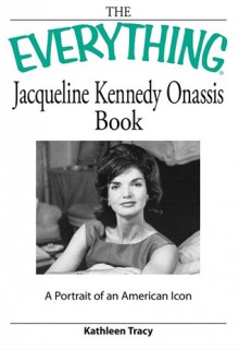 The Everything Jacqueline Kennedy Onassis Book: A Portrait of an American Icon - Kathleen Tracy