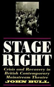 Stage Right: Crisis and Recovery in British Contemporary Mainstream Theatre - John Bull