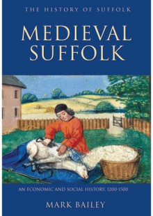 Medieval Suffolk: An Economic and Social History 1200 to 1500 - Mark Bailey