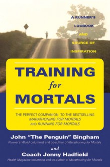 Training for Mortals: A Runner's Logbook and Source of Inspiration - John Bingham, Jenny Hadfield