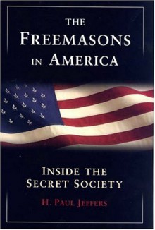 The Freemasons in America: Inside the Secret Society - H. Paul Jeffers