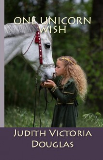 One Unicorn Wish - Judith-Victoria Douglas