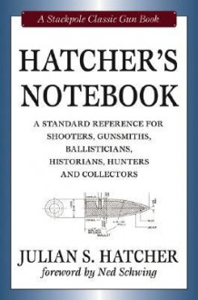 Hatcher's Notebook, Revised Edition (Classic Gun Books Series) - Julian S. Hatcher, Ned Schwing