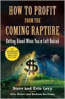 How to Profit from the Coming Rapture - Steve Levy, Evie Levy, Mark Adam Abramowicz, Ellis Weiner, Barbara Davilman