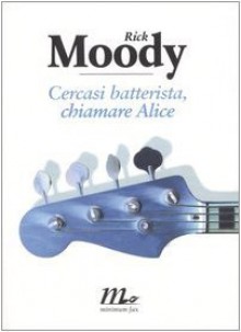 Cercasi batterista, chiamare Alice - Rick Moody