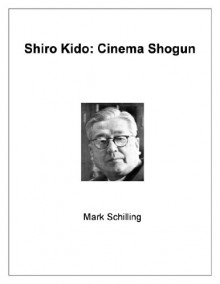 Shiro Kido: Cinema Shogun - Mark Schilling