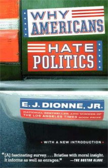 Why Americans Hate Politics - E.J. Dionne Jr.