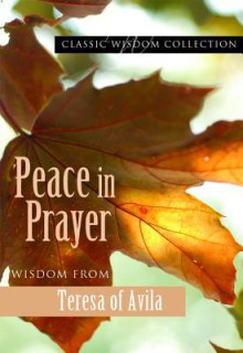 Peace in Prayer: Wisdom from Teresa of Avila - Teresa of Ávila, Mary Lea Hill