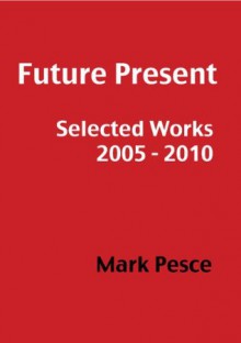 Future Perfect: Selected Works 2005 - 2010 - Mark Pesce