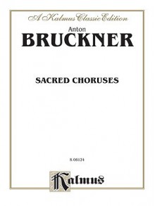 Sacred Choruses: Satb Divisi (Latin Language Edition) - Anton Bruckner