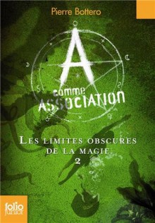 Les Limites Obscures De La Magie/A Comme Association 2 (French Edition) - Pierre Bottero