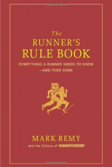 The Runner's Rule Book: Everything a Runner Needs to Know--And Then Some - Mark Remy