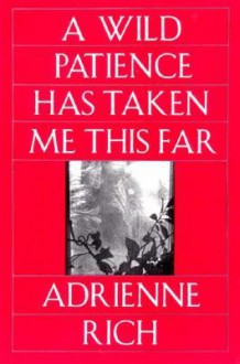 A Wild Patience Has Taken Me This Far - Adrienne Rich