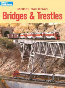 Model Railroad Bridges & Trestles (Model Railroader) - Michael Emmerich, Model Railroader, Model Railroader Magazine Staff