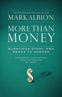 More Than Money: Questions Every MBA Needs to Answer - Mark Albion, Liz Cutler Maw