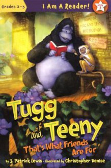 Tugg and Teeny: That's What Friends are For - J. Patrick Lewis, Christopher Denise