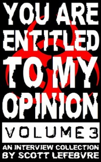 You Are Entitled to My Opinion - Volume 3: A Collection of Interviews Worth Reading - Scott Lefebvre