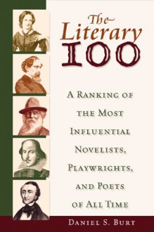 The Literary 100: A Ranking Of The Most Influential Novelists, Playwrights, And Poets Of All Time - Daniel S. Burt