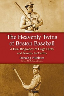 The Heavenly Twins of Boston Baseball: A Dual Biography of Hugh Duffy and Tommy McCarthy - Donald J. Hubbard, Richard A. Johnson