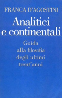 Analitici e continentali. Guida alla filosofia degli ultimi trent'anni - Franca D'Agostini, Gianni Vattimo