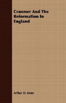 Cranmer and the Reformation in England - Arthur D. Innes