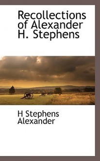 Recollections of Alexander H. Stephens - Alexander H. Stephens