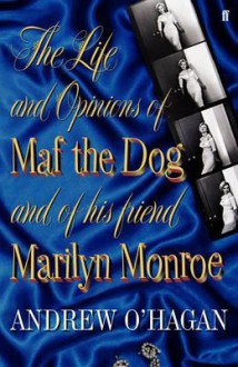 The Life and Opinions of Maf the Dog, and of His Friend Marilyn Monroe - Andrew O'Hagan