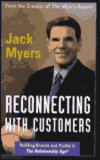 Reconnecting With Customers: Building Brands And Profits In The Relationship Age - Jack Myers