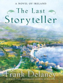 The Last Storyteller: A Novel of Ireland - Frank Delaney