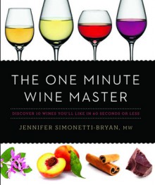 The One Minute Wine Master: The Fastest Way to Discover Your Favorite Wines - Jennifer Simonetti-Bryan