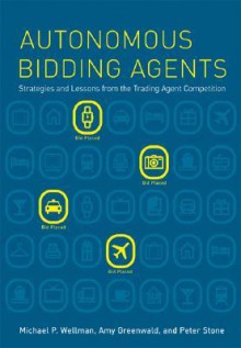 Autonomous Bidding Agents: Strategies and Lessons from the Trading Agent Competition (Intelligent Robotics and Autonomous Agents series) - Michael P. Wellman, Peter Stone, Amy Greenwald