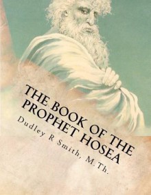 The Book of the Prophet Hosea - Dudley R. Smith, James B. Coffman, Matthew Henry, Paul E. Kretzmann