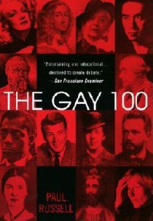 The Gay 100: A Ranking of the Most Influential Gay Men and Lesbians, Past and Present - Paul Russell