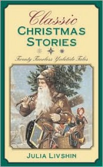 Classic Christmas Stories: Sixteen Timeless Yuletide Tales - Julia Livshin